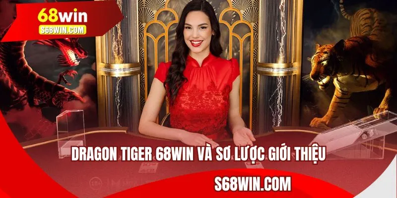 Dragon Tiger 68WIN và sơ lược giới thiệu