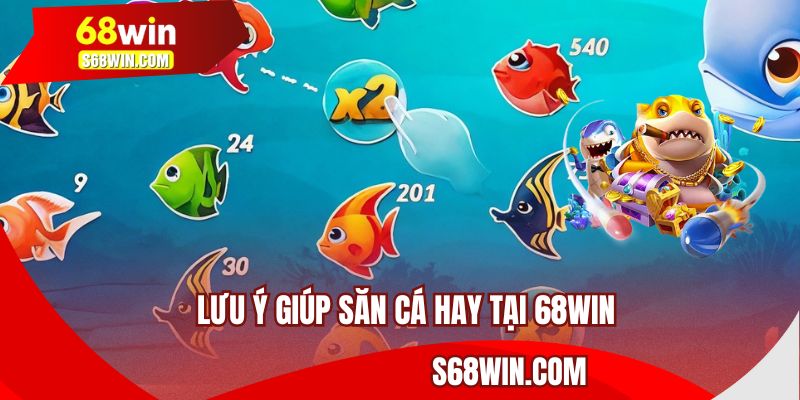 Lưu ý giúp săn cá hay tại 68WIN