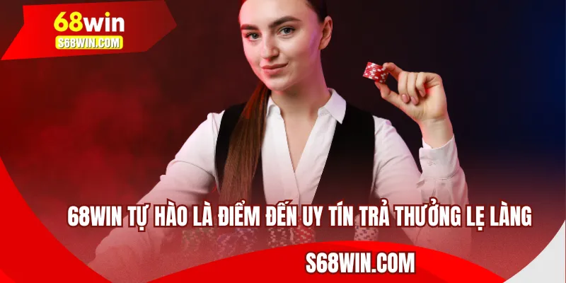 68WIN tự hào là điểm đến uy tín trả thưởng lẹ làng