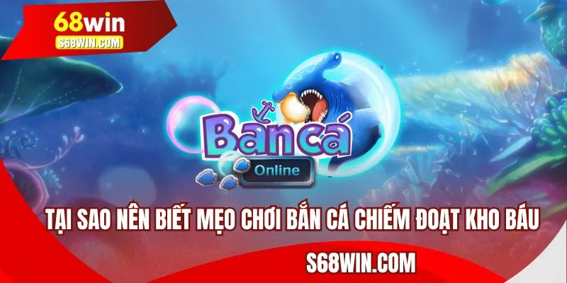 Tại sao nên biết mẹo chơi bắn cá chiếm đoạt kho báu