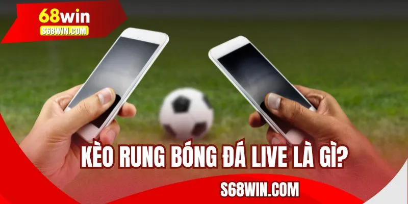 Tìm hiểu kèo rung bóng đá live tại 68WIN