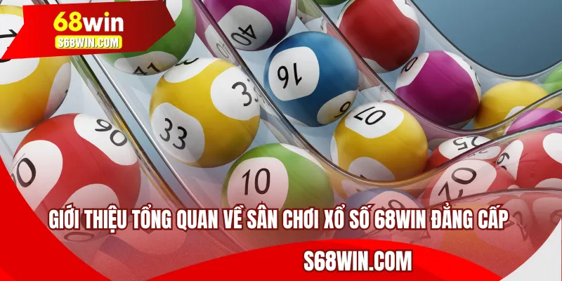 Giới thiệu tổng quan về sân chơi xổ số 68WIN đẳng cấp 